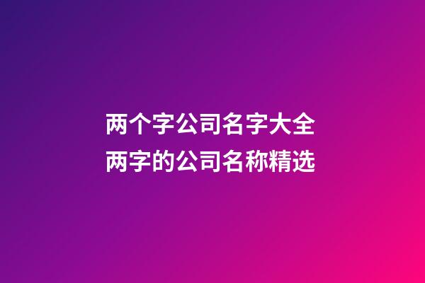 两个字公司名字大全 两字的公司名称精选-第1张-公司起名-玄机派
